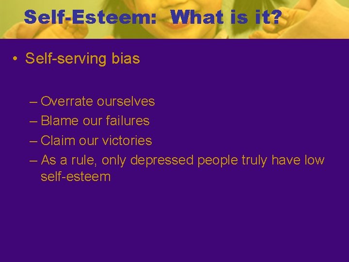 Self-Esteem: What is it? • Self-serving bias – Overrate ourselves – Blame our failures