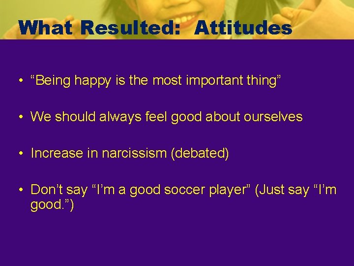 What Resulted: Attitudes • “Being happy is the most important thing” • We should