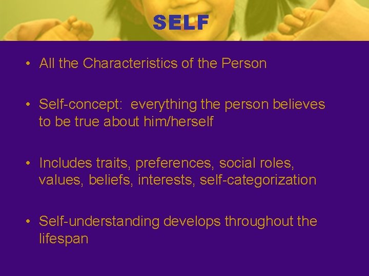 SELF • All the Characteristics of the Person • Self-concept: everything the person believes