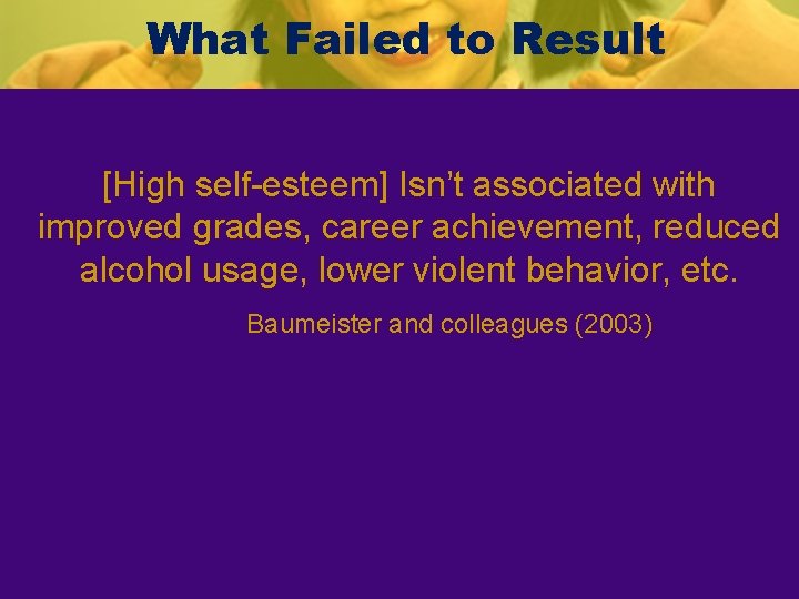 What Failed to Result [High self-esteem] Isn’t associated with improved grades, career achievement, reduced
