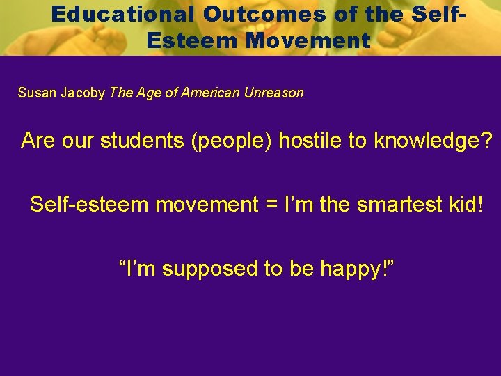 Educational Outcomes of the Self. Esteem Movement Susan Jacoby The Age of American Unreason