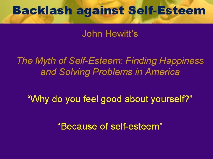 Backlash against Self-Esteem John Hewitt’s The Myth of Self-Esteem: Finding Happiness and Solving Problems