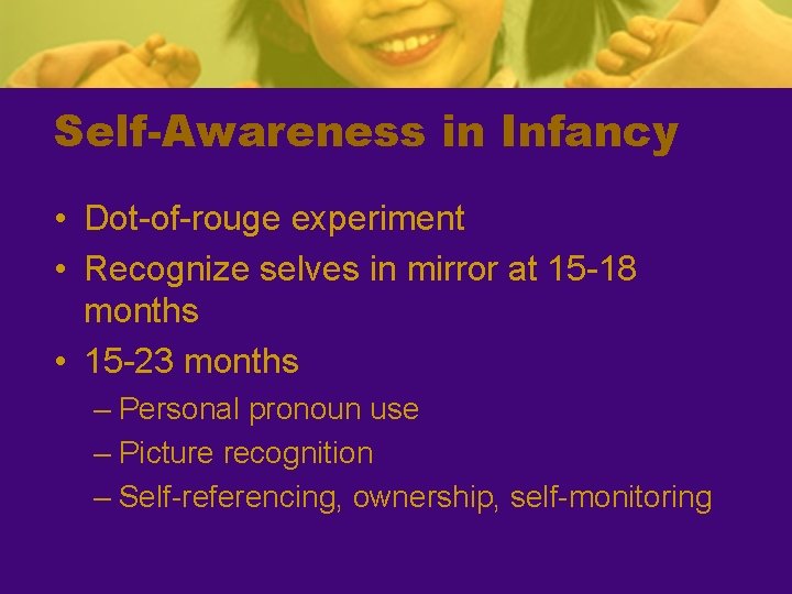 Self-Awareness in Infancy • Dot-of-rouge experiment • Recognize selves in mirror at 15 -18