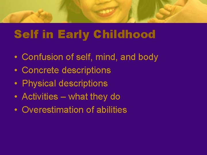 Self in Early Childhood • • • Confusion of self, mind, and body Concrete