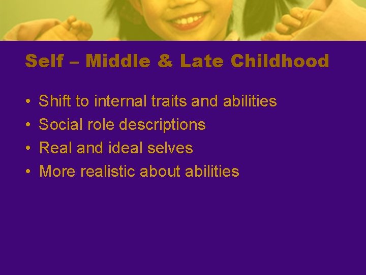 Self – Middle & Late Childhood • • Shift to internal traits and abilities