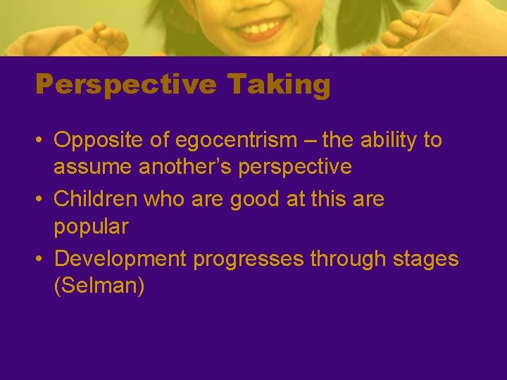 Perspective Taking • Opposite of egocentrism – the ability to assume another’s perspective •