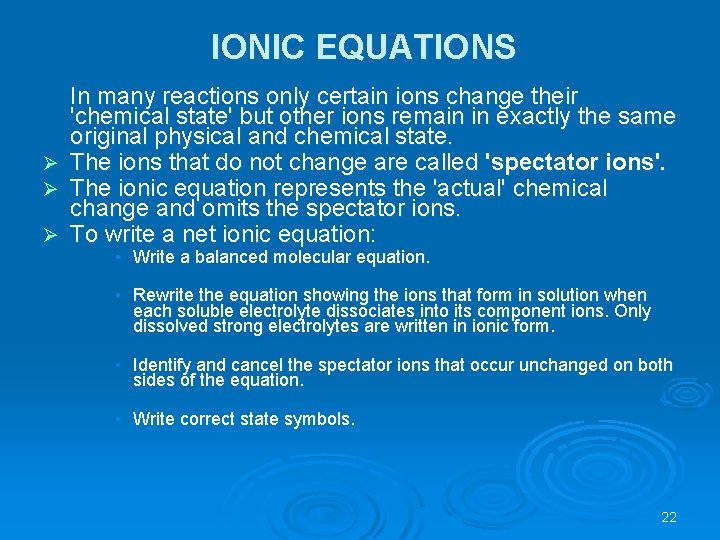 IONIC EQUATIONS In many reactions only certain ions change their 'chemical state' but other