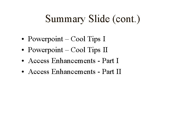 Summary Slide (cont. ) • • Powerpoint – Cool Tips II Access Enhancements -