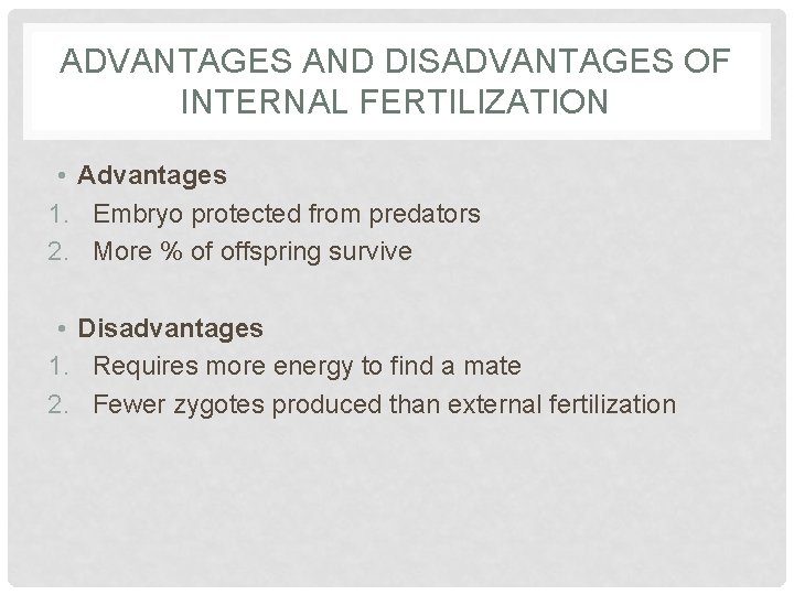 ADVANTAGES AND DISADVANTAGES OF INTERNAL FERTILIZATION • Advantages 1. Embryo protected from predators 2.