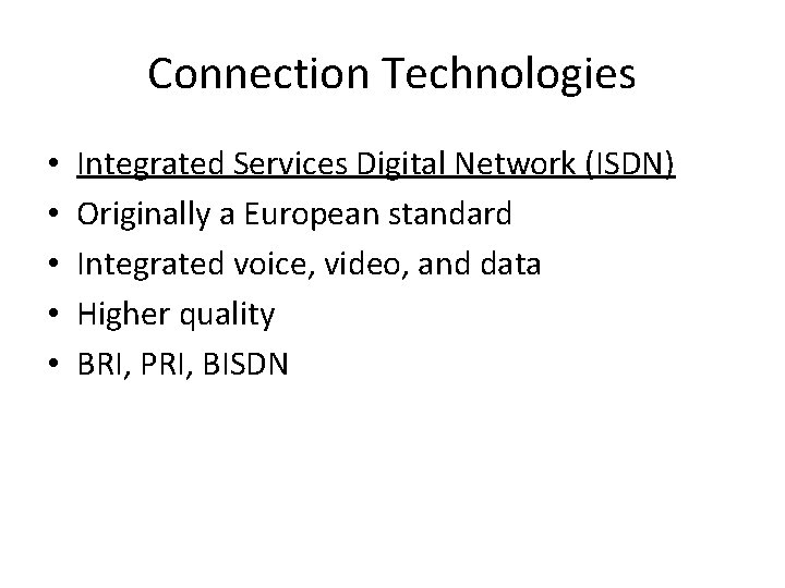 Connection Technologies • • • Integrated Services Digital Network (ISDN) Originally a European standard