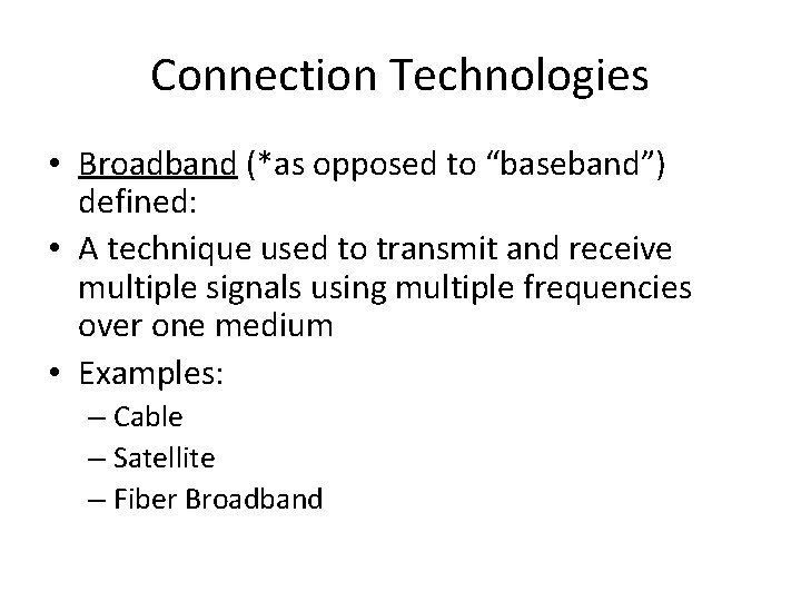 Connection Technologies • Broadband (*as opposed to “baseband”) defined: • A technique used to