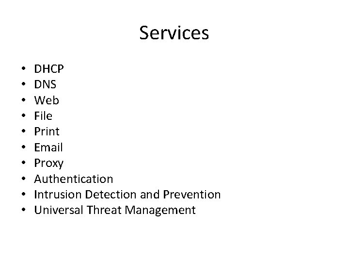 Services • • • DHCP DNS Web File Print Email Proxy Authentication Intrusion Detection