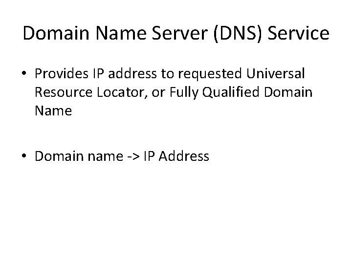 Domain Name Server (DNS) Service • Provides IP address to requested Universal Resource Locator,