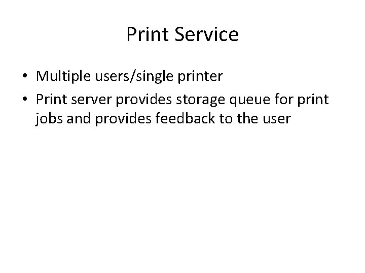Print Service • Multiple users/single printer • Print server provides storage queue for print