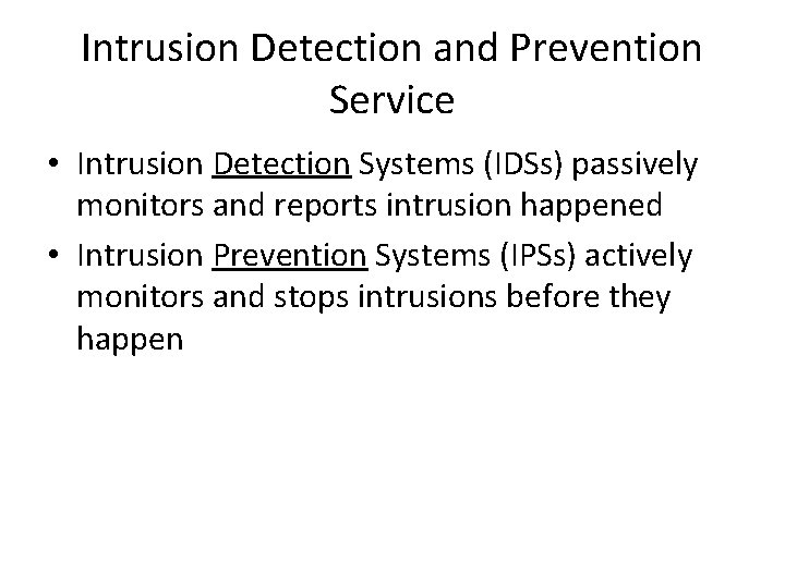 Intrusion Detection and Prevention Service • Intrusion Detection Systems (IDSs) passively monitors and reports