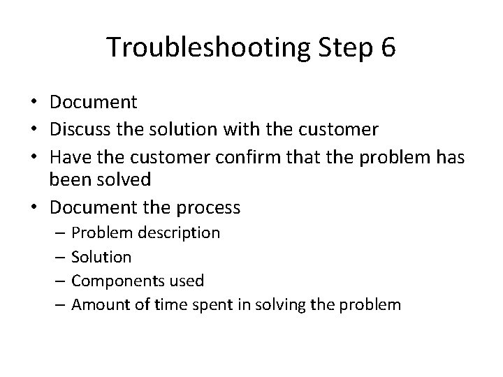 Troubleshooting Step 6 • Document • Discuss the solution with the customer • Have