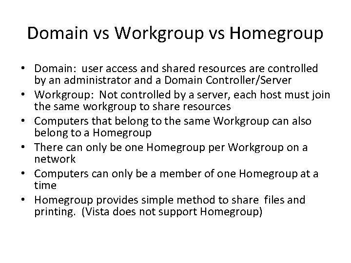 Domain vs Workgroup vs Homegroup • Domain: user access and shared resources are controlled