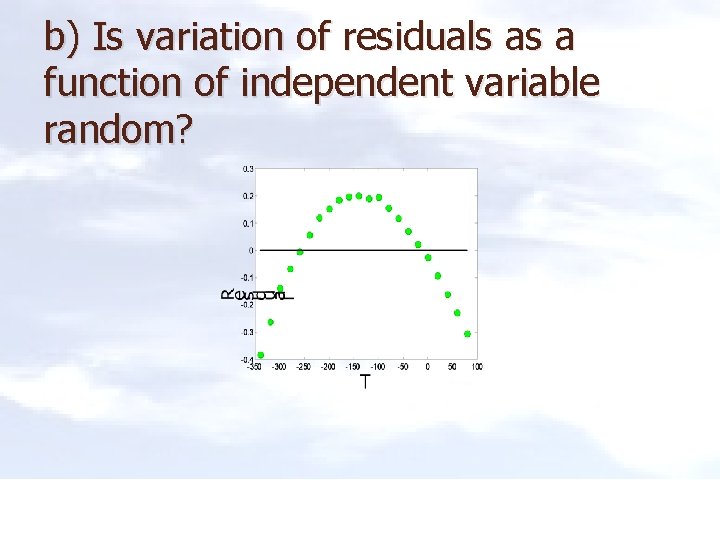 b) Is variation of residuals as a function of independent variable random? 