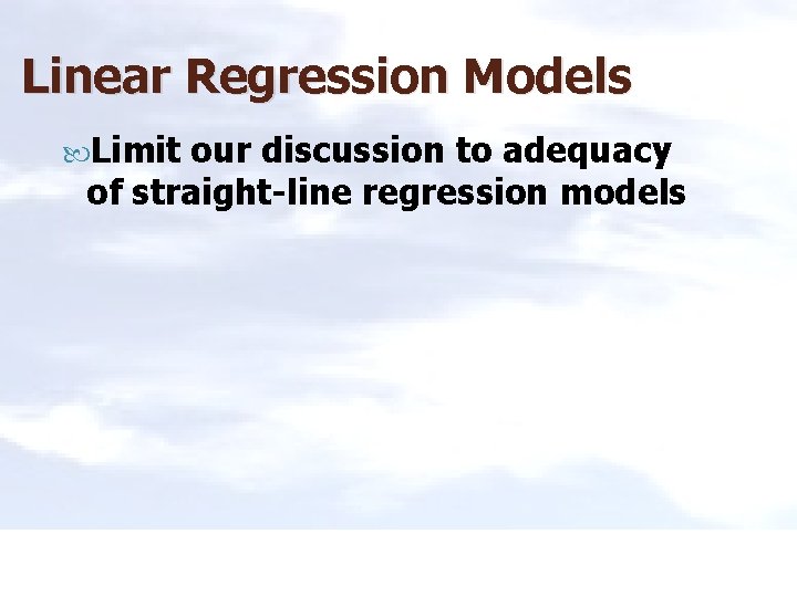 Linear Regression Models Limit our discussion to adequacy of straight-line regression models 