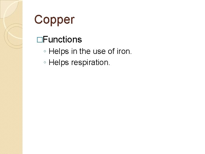 Copper �Functions ◦ Helps in the use of iron. ◦ Helps respiration. 