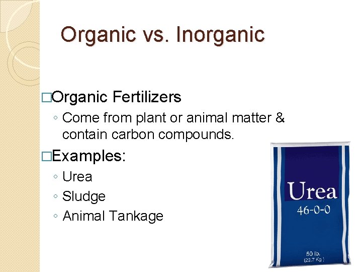 Organic vs. Inorganic �Organic Fertilizers ◦ Come from plant or animal matter & contain