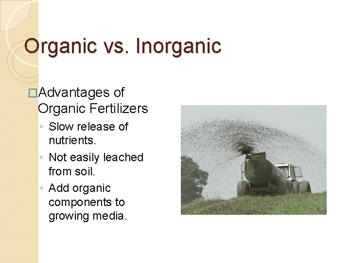 Organic vs. Inorganic �Advantages of Organic Fertilizers ◦ Slow release of nutrients. ◦ Not