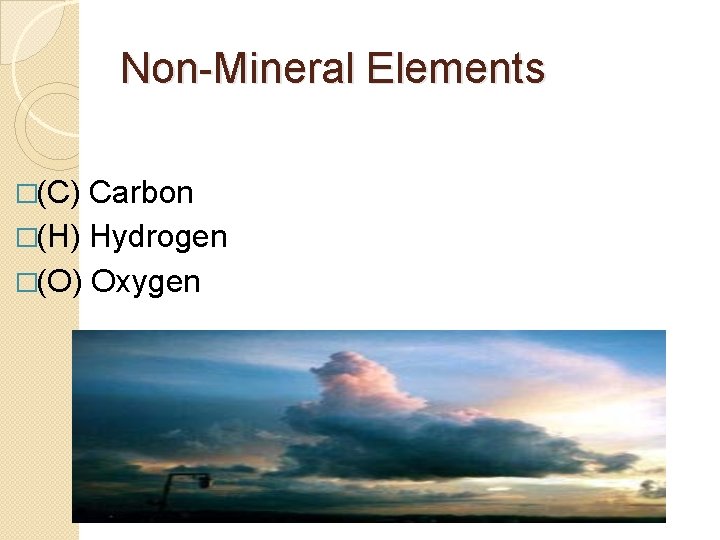 Non-Mineral Elements �(C) Carbon �(H) Hydrogen �(O) Oxygen 