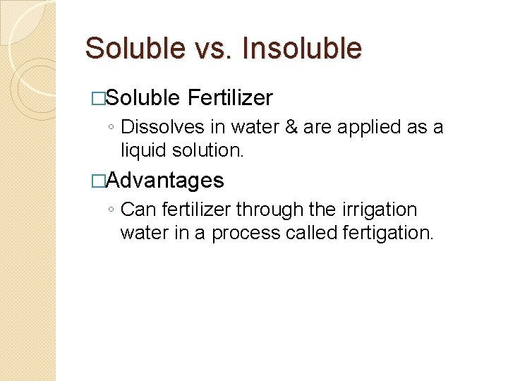 Soluble vs. Insoluble �Soluble Fertilizer ◦ Dissolves in water & are applied as a