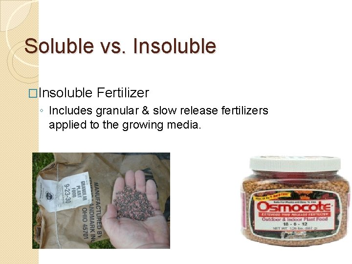 Soluble vs. Insoluble �Insoluble Fertilizer ◦ Includes granular & slow release fertilizers applied to