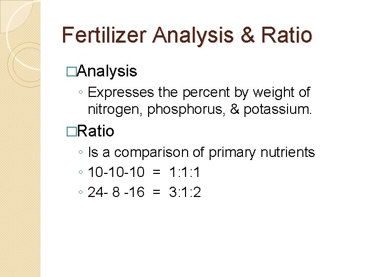 Fertilizer Analysis & Ratio �Analysis ◦ Expresses the percent by weight of nitrogen, phosphorus,