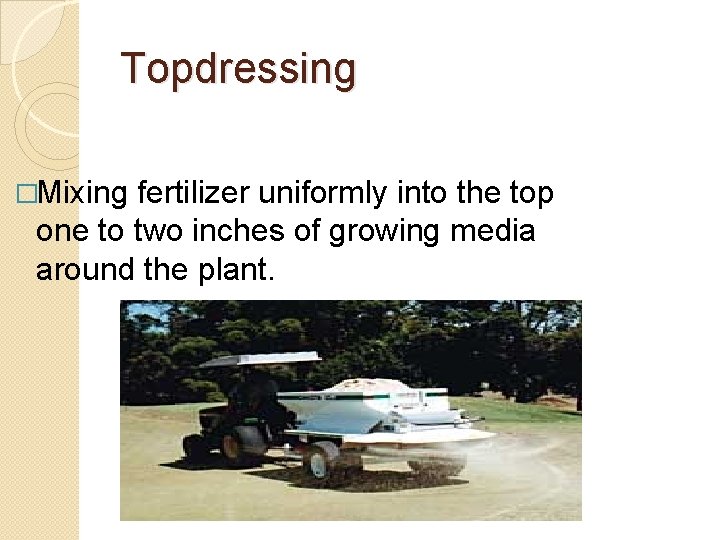 Topdressing �Mixing fertilizer uniformly into the top one to two inches of growing media