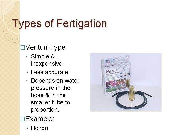 Types of Fertigation �Venturi-Type ◦ Simple & inexpensive ◦ Less accurate ◦ Depends on