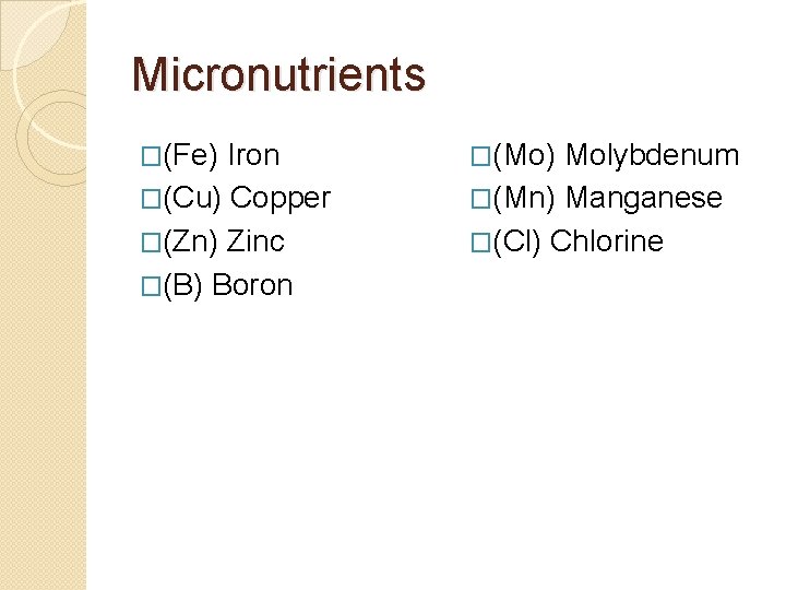 Micronutrients �(Fe) Iron �(Cu) Copper �(Zn) Zinc �(B) Boron �(Mo) Molybdenum �(Mn) Manganese �(Cl)