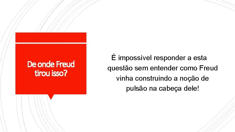 De onde Freud tirou isso? É impossível responder a esta questão sem entender como