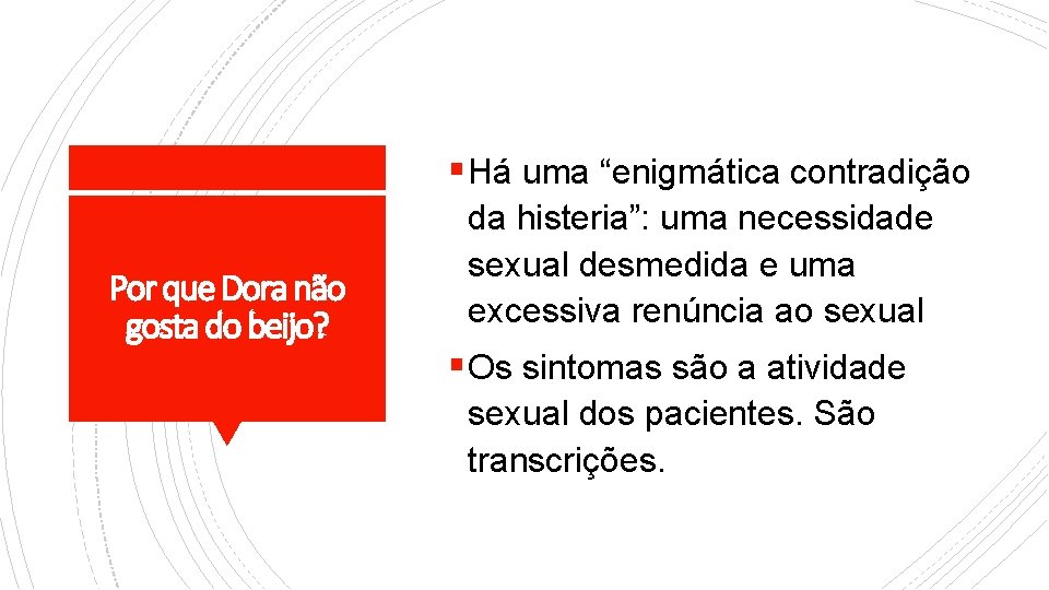 § Há uma “enigmática contradição Por que Dora não gosta do beijo? da histeria”: