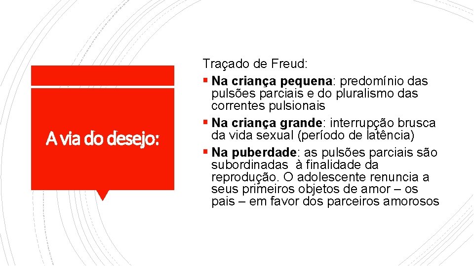 A via do desejo: Traçado de Freud: § Na criança pequena: predomínio das pulsões