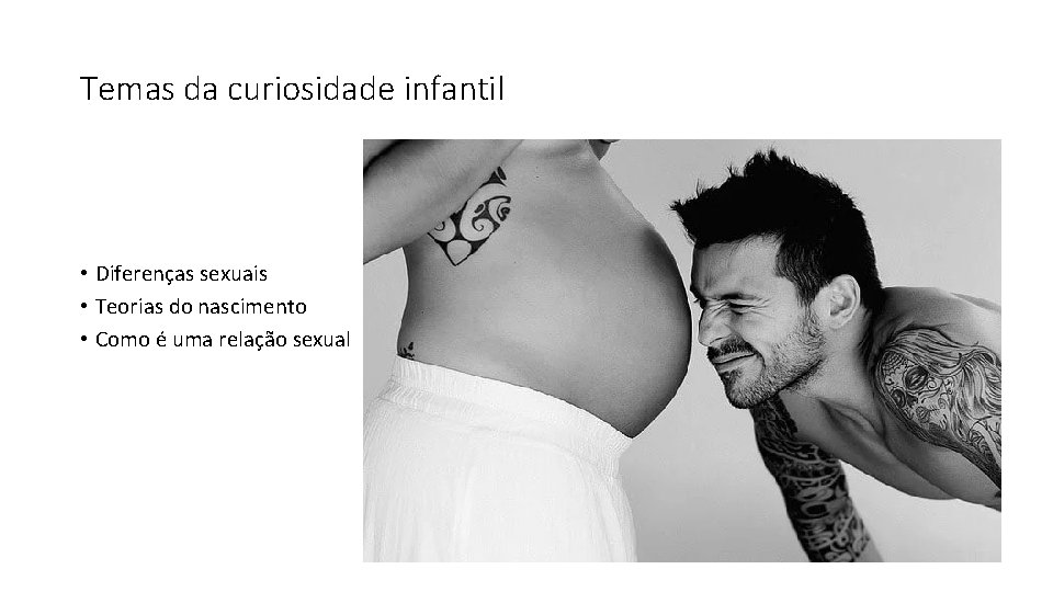 Temas da curiosidade infantil • Diferenças sexuais • Teorias do nascimento • Como é