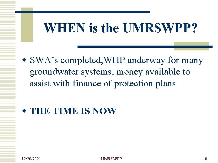 WHEN is the UMRSWPP? w SWA’s completed, WHP underway for many groundwater systems, money