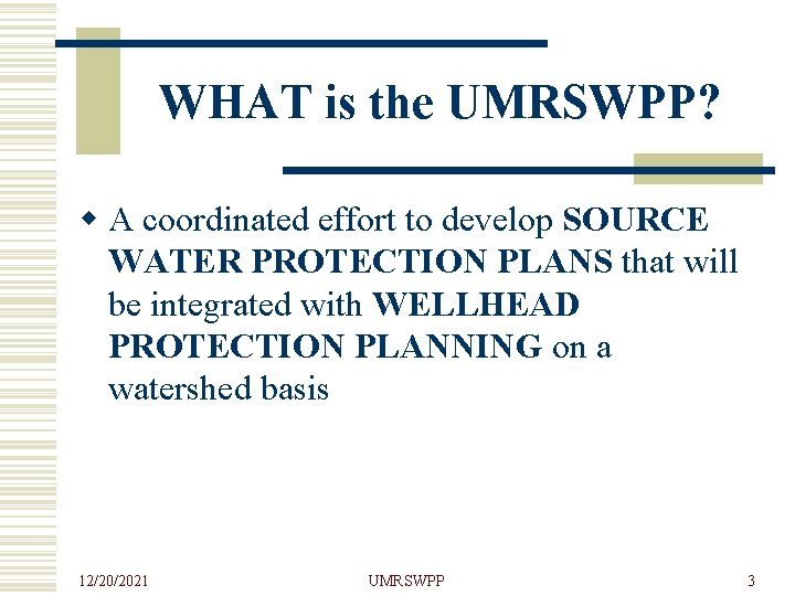 WHAT is the UMRSWPP? w A coordinated effort to develop SOURCE WATER PROTECTION PLANS