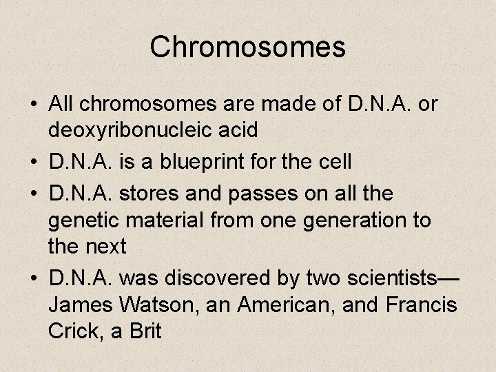 Chromosomes • All chromosomes are made of D. N. A. or deoxyribonucleic acid •