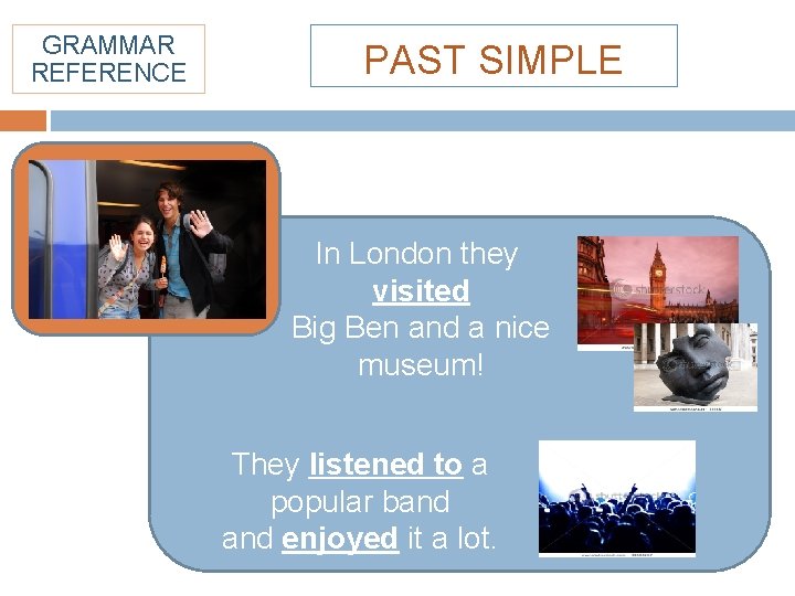 GRAMMAR REFERENCE PAST SIMPLE In London they visited Big Ben and a nice museum!