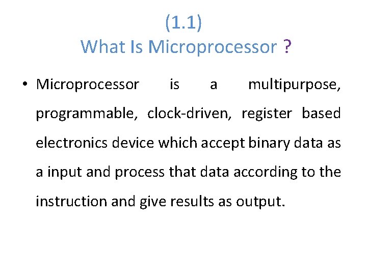 (1. 1) What Is Microprocessor ? • Microprocessor is a multipurpose, programmable, clock-driven, register