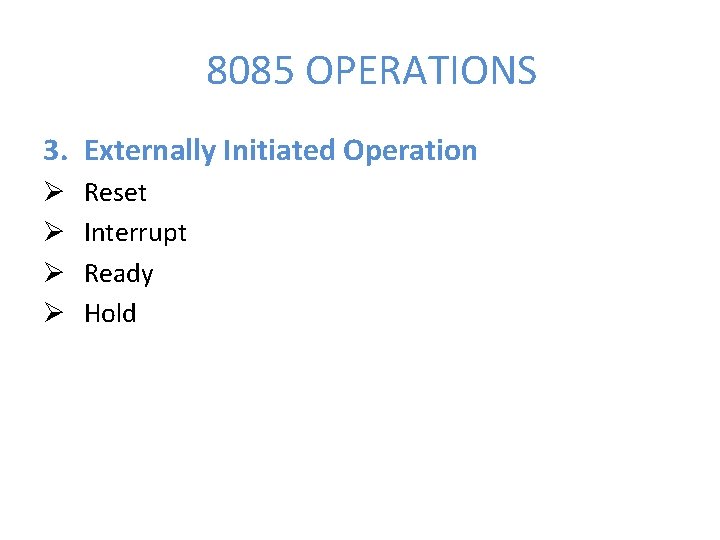 8085 OPERATIONS 3. Externally Initiated Operation Ø Ø Reset Interrupt Ready Hold 