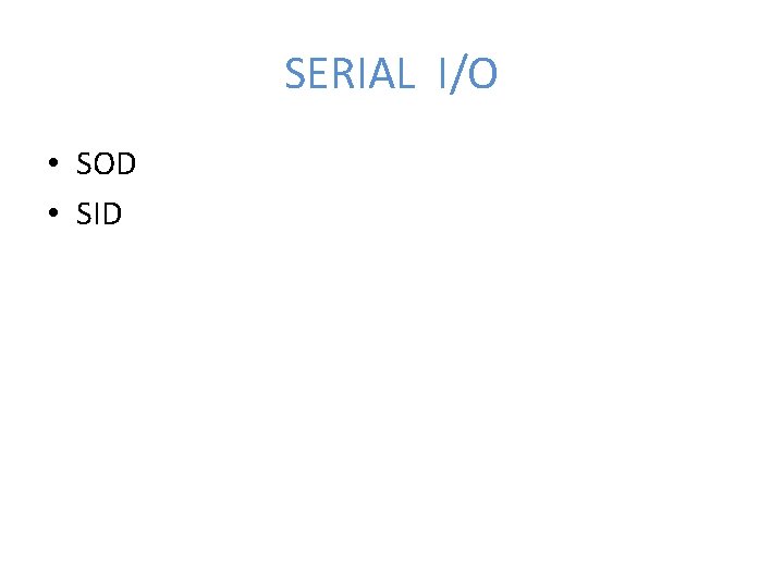 SERIAL I/O • SOD • SID 