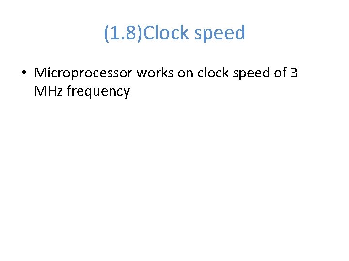 (1. 8)Clock speed • Microprocessor works on clock speed of 3 MHz frequency 