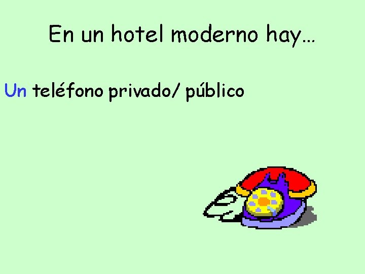 En un hotel moderno hay… Un teléfono privado/ público 