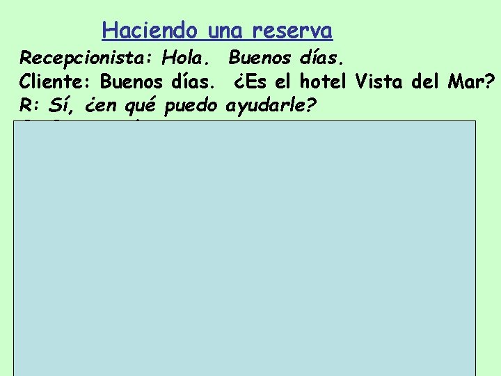 Haciendo una reserva Recepcionista: Hola. Buenos días. Cliente: Buenos días. ¿Es el hotel Vista