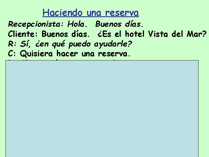 Haciendo una reserva Recepcionista: Hola. Buenos días. Cliente: Buenos días. ¿Es el hotel Vista