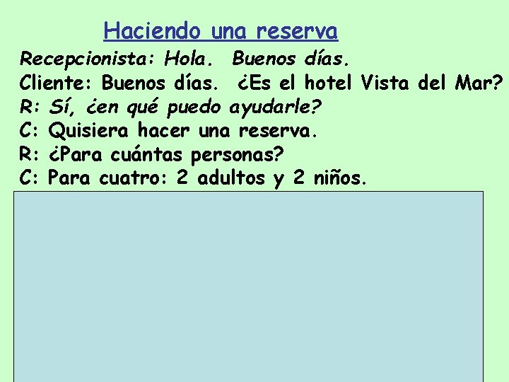 Haciendo una reserva Recepcionista: Hola. Buenos días. Cliente: Buenos días. ¿Es el hotel Vista
