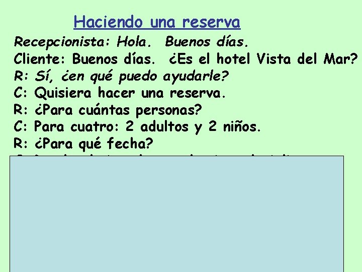 Haciendo una reserva Recepcionista: Hola. Buenos días. Cliente: Buenos días. ¿Es el hotel Vista